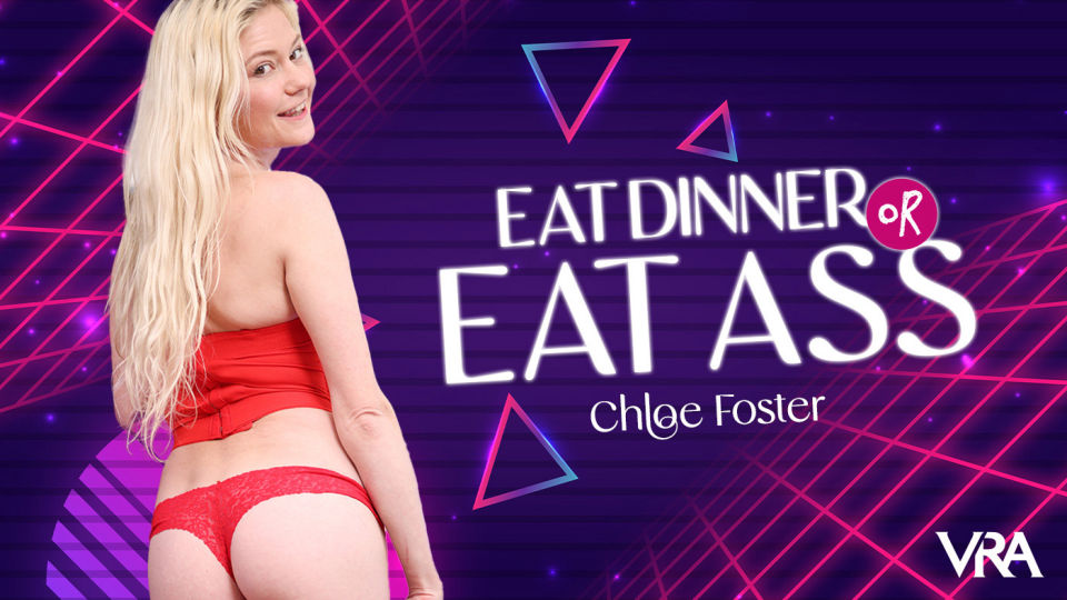 Eat Dinner Or Eat Ass – Chloe Foster – VR Allure